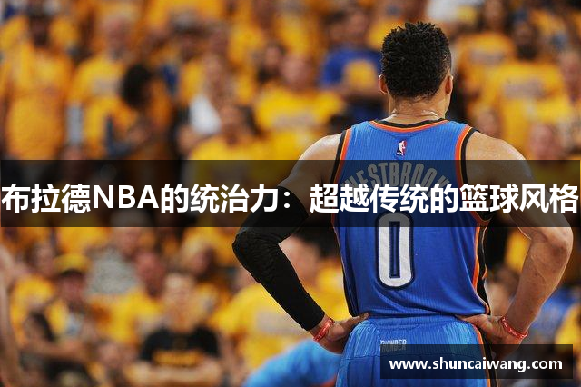 布拉德NBA的统治力：超越传统的篮球风格